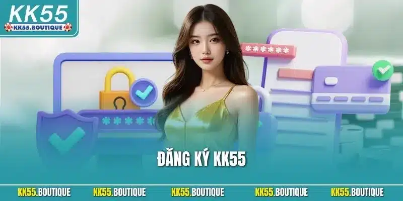 Đăng Ký KK55 | Nhanh Gọn Dễ Thực Hiện Cho Người Mới 2025