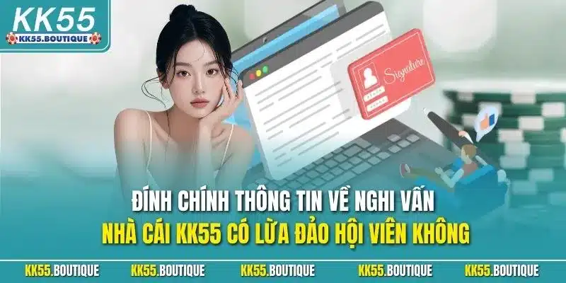 Đính chính thông tin về nghi vấn nhà cái KK55 có lừa đảo hội viên không