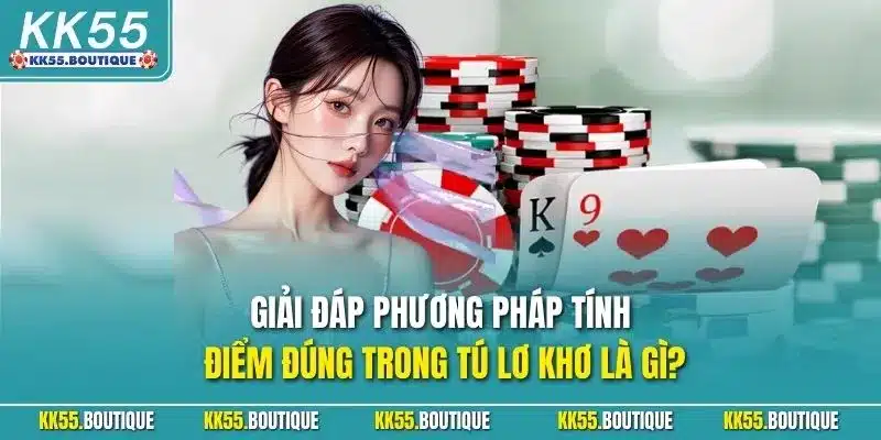 Giải đáp phương pháp tính điểm đúng trong tú lơ khơ là gì?