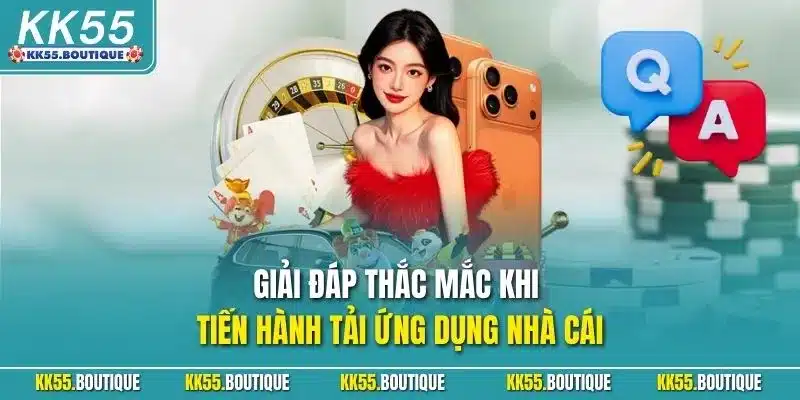 Giải đáp thắc mắc khi tiến hành tải ứng dụng nhà cái