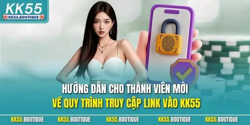 Hướng dẫn cho thành viên mới về quy trình truy cập link vào KK55
