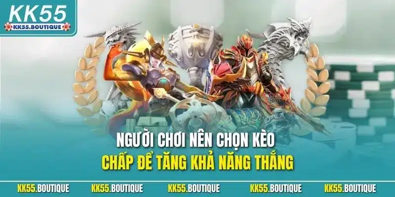Người chơi nên chọn kèo chấp để tăng khả năng thắng