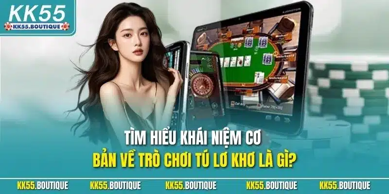 Tìm hiểu khái niệm cơ bản về trò chơi tú lơ khơ là gì?