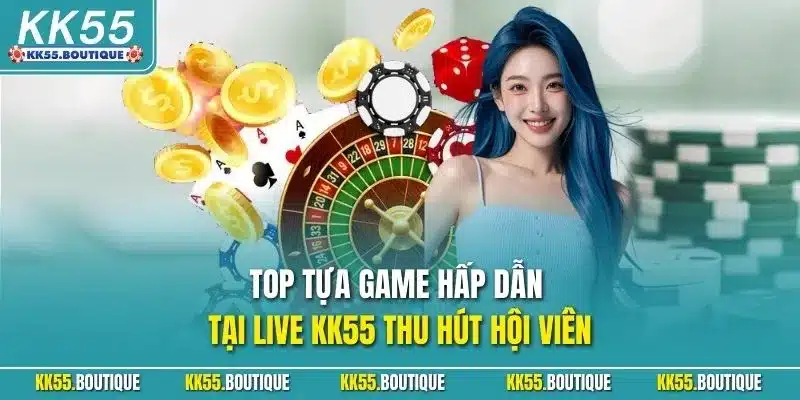 Top tựa game hấp dẫn tại live KK55 thu hút hội viên