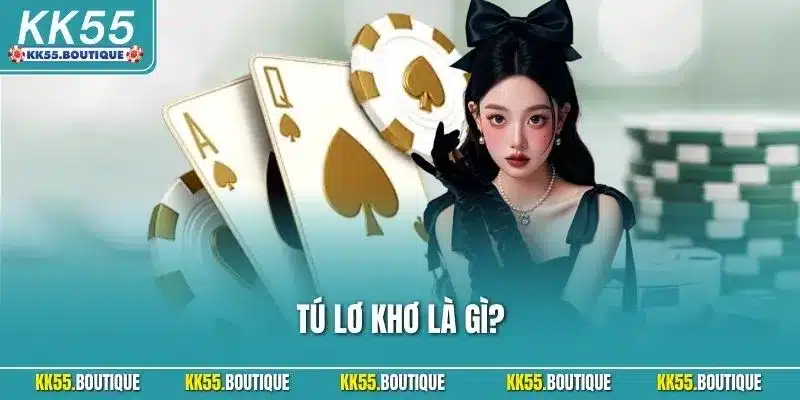 Tú Lơ Khơ Là Gì? Hướng Dẫn Cách Chơi Chuẩn Cho Hội Viên Mới